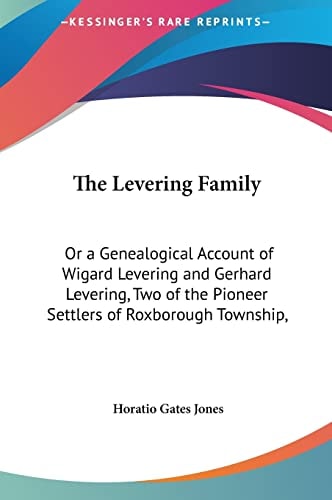 The Levering Family: Or a Genealogical Account of Wigard Levering and Gerhard Levering, Two of the Pioneer Settlers of Roxborough Township,