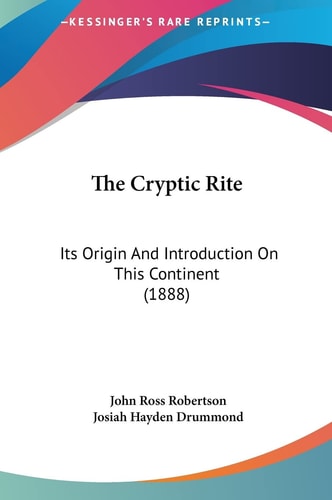 The Cryptic Rite: Its Origin And Introduction On This Continent (1888)