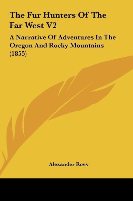 The Fur Hunters Of The Far West V2: A Narrative Of Adventures In The Oregon And Rocky Mountains (1855)