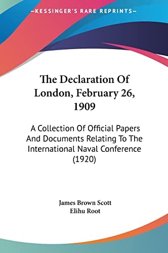 The Declaration Of London, February 26, 1909: A Collection Of Official Papers And Documents Relating To The International Naval Conference (1920)