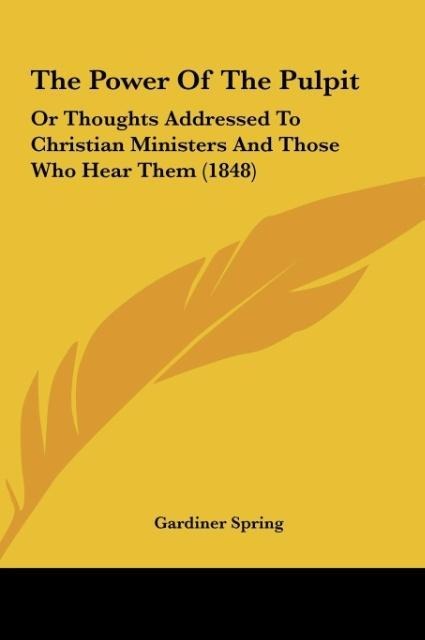 The Power Of The Pulpit: Or Thoughts Addressed To Christian Ministers And Those Who Hear Them (1848)
