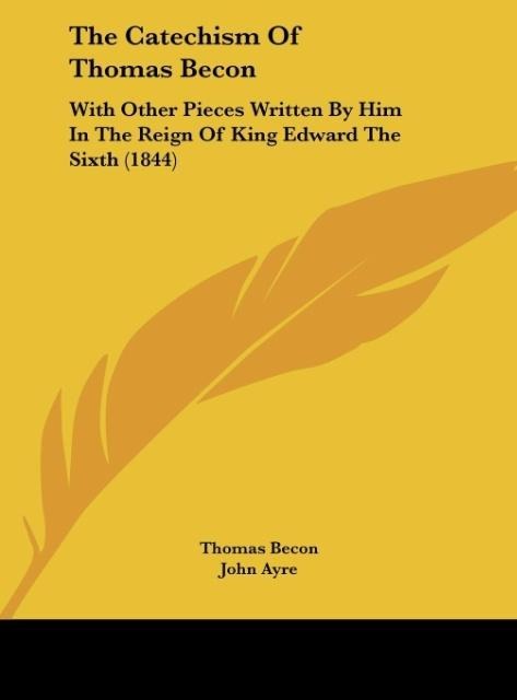 The Catechism Of Thomas Becon: With Other Pieces Written By Him In The Reign Of King Edward The Sixth (1844)