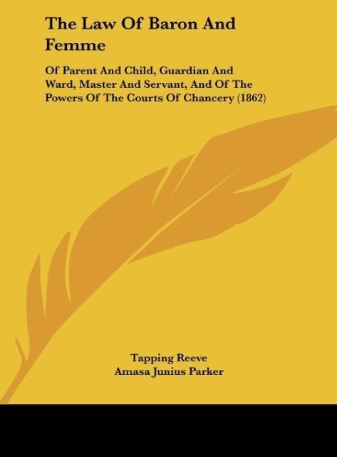 The Law Of Baron And Femme: Of Parent And Child, Guardian And Ward, Master And Servant, And Of The Powers Of The Courts Of Chancery (1862)