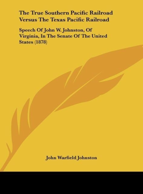 The True Southern Pacific Railroad Versus The Texas Pacific Railroad: Speech Of John W. Johnston, Of Virginia, In The Senate Of The United States (1878)
