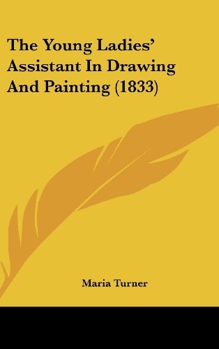 The Young Ladies' Assistant in Drawing and Painting (1833)