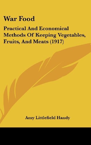 War Food: Practical And Economical Methods Of Keeping Vegetables, Fruits, And Meats (1917)