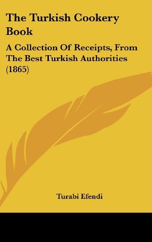 The Turkish Cookery Book: A Collection of Receipts, from the Best Turkish Authorities (1865)