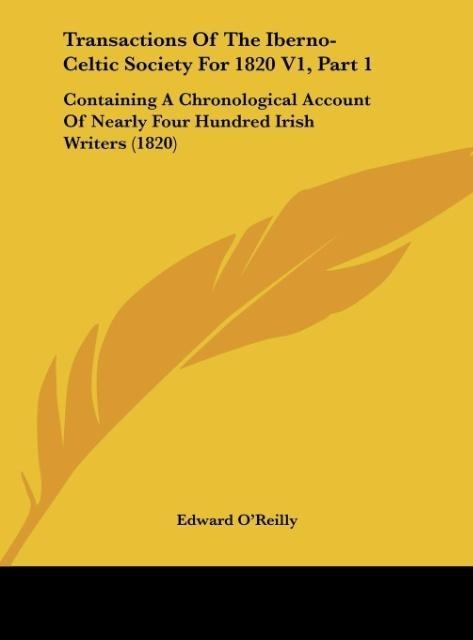 Transactions Of The Iberno-Celtic Society For 1820 V1, Part 1: Containing A Chronological Account Of Nearly Four Hundred Irish Writers (1820)