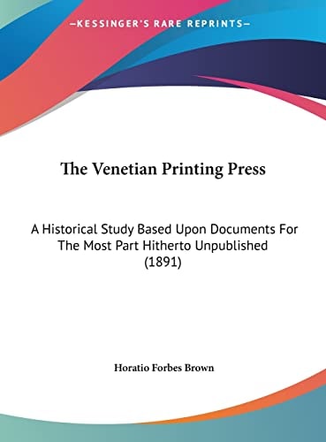 The Venetian Printing Press: A Historical Study Based Upon Documents For The Most Part Hitherto Unpublished (1891)