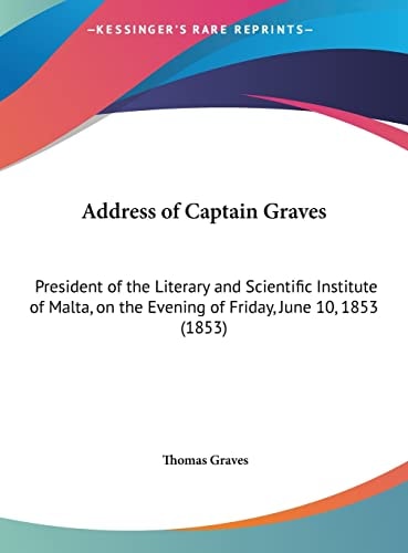 Address of Captain Graves: President of the Literary and Scientific Institute of Malta, on the Evening of Friday, June 10, 1853 (1853)