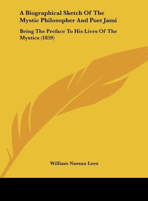 A Biographical Sketch Of The Mystic Philosopher And Poet Jami: Being The Preface To His Lives Of The Mystics (1859)
