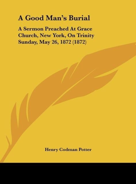A Good Mans Burial: A Sermon Preached At Grace Church, New York, On Trinity Sunday, May 26, 1872 (1872)