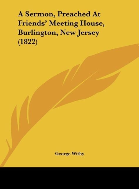 A Sermon, Preached At Friends Meeting House, Burlington, New Jersey (1822)