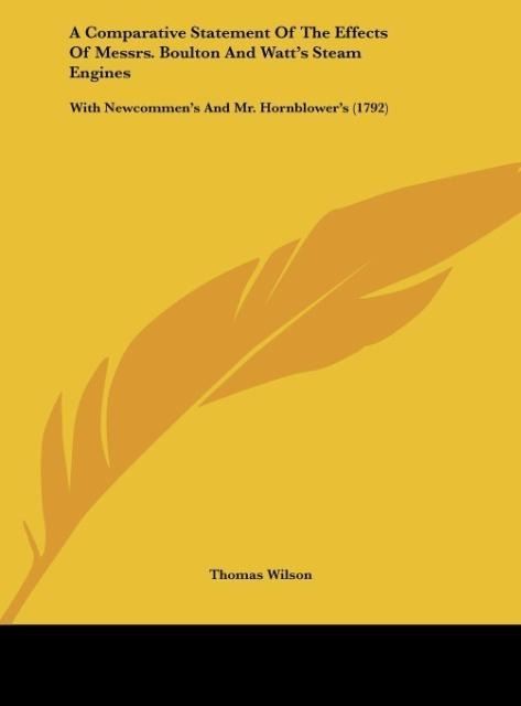A Comparative Statement Of The Effects Of Messrs. Boulton And Watts Steam Engines: With Newcommens And Mr. Hornblowers (1792)