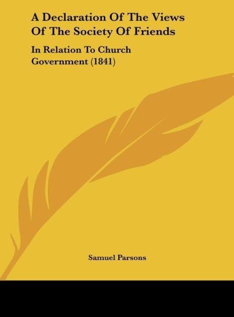 A Declaration Of The Views Of The Society Of Friends: In Relation To Church Government (1841)