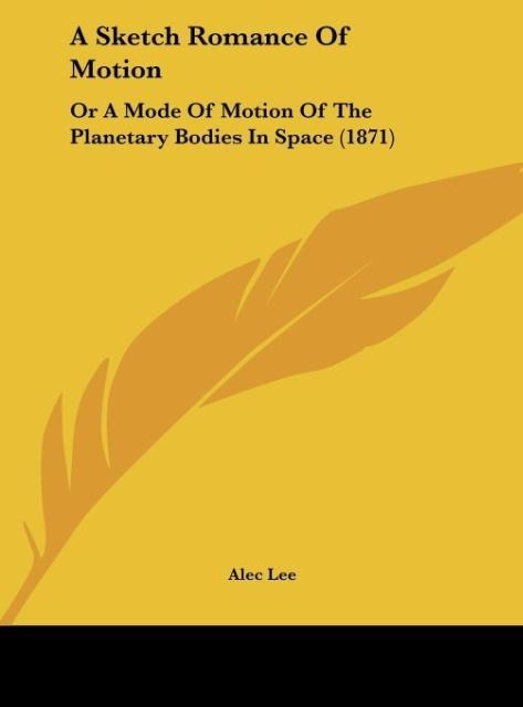 A Sketch Romance Of Motion: Or A Mode Of Motion Of The Planetary Bodies In Space (1871)