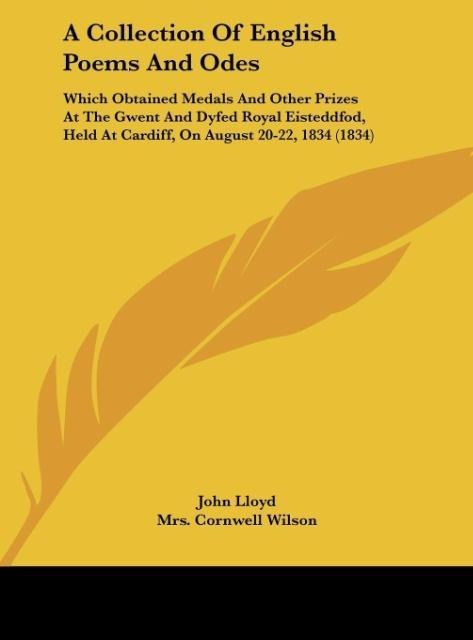 A Collection Of English Poems And Odes: Which Obtained Medals And Other Prizes At The Gwent And Dyfed Royal Eisteddfod, Held At Cardiff, On August 20-22, 1834 (1834)