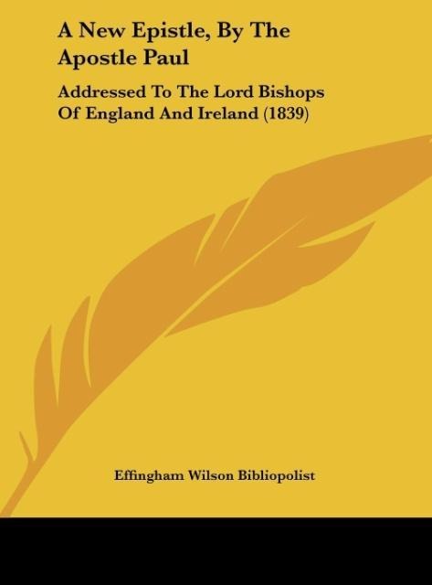A New Epistle, By The Apostle Paul: Addressed To The Lord Bishops Of England And Ireland (1839)