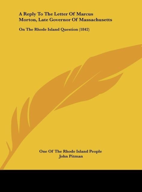 A Reply To The Letter Of Marcus Morton, Late Governor Of Massachusetts: On The Rhode Island Question (1842)