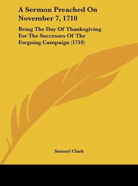 A Sermon Preached On November 7, 1710: Being The Day Of Thanksgiving For The Successes Of The Forgoing Campaign (1710)