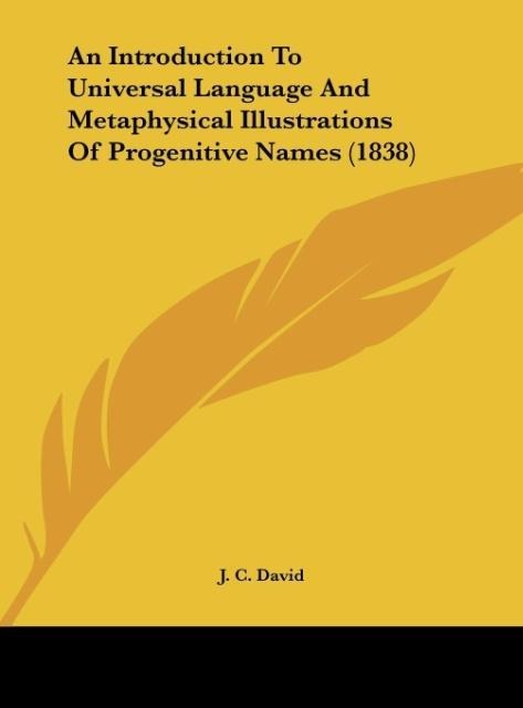 An Introduction To Universal Language And Metaphysical Illustrations Of Progenitive Names (1838)