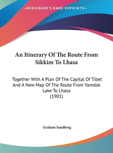 An Itinerary Of The Route From Sikkim To Lhasa: Together With A Plan Of The Capital Of Tibet And A New Map Of The Route From Yamdok Lake To Lhasa (1901)