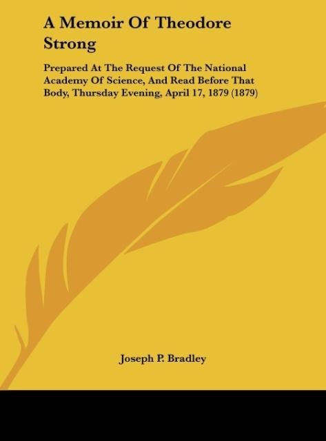 A Memoir Of Theodore Strong: Prepared At The Request Of The National Academy Of Science, And Read Before That Body, Thursday Evening, April 17, 1879 (1879)