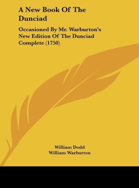 A New Book Of The Dunciad: Occasioned By Mr. Warburtons New Edition Of The Dunciad Complete (1750)