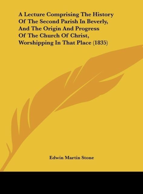 A Lecture Comprising The History Of The Second Parish In Beverly, And The Origin And Progress Of The Church Of Christ, Worshipping In That Place (1835)
