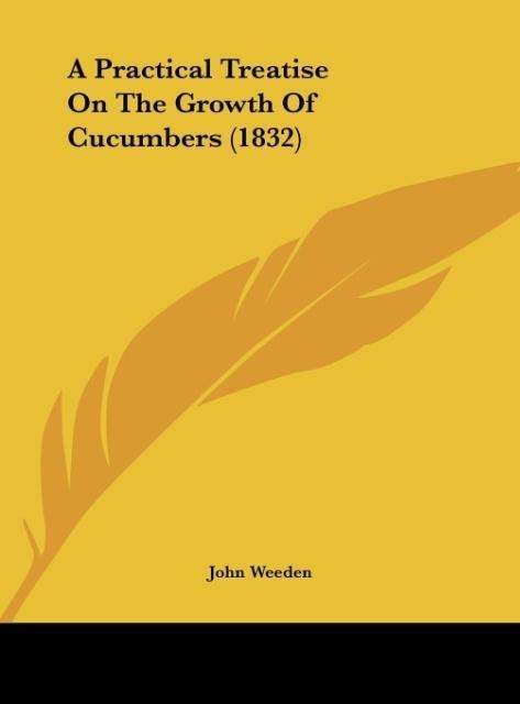 A Practical Treatise On The Growth Of Cucumbers (1832)