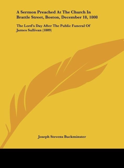 A Sermon Preached At The Church In Brattle Street, Boston, December 18, 1808: The Lords Day After The Public Funeral Of James Sullivan (1809)