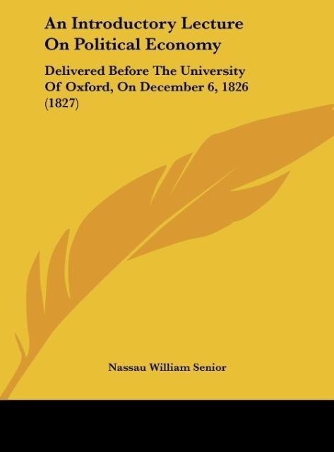 An Introductory Lecture On Political Economy: Delivered Before The University Of Oxford, On December 6, 1826 (1827)