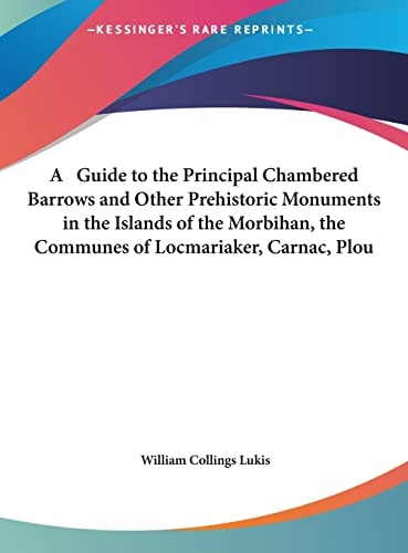 A Guide to the Principal Chambered Barrows and Other Prehistoric Monuments in the Islands of the Morbihan, the Communes of Locmariaker, Carnac, Plou