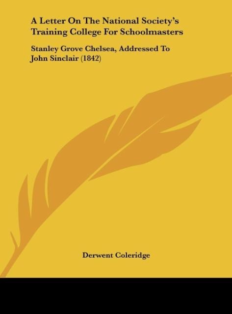A Letter On The National Societys Training College For Schoolmasters: Stanley Grove Chelsea, Addressed To John Sinclair (1842)