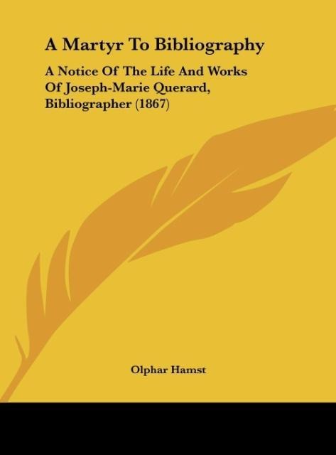 A Martyr To Bibliography: A Notice Of The Life And Works Of Joseph-Marie Querard, Bibliographer (1867)