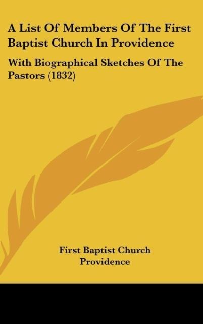 A List Of Members Of The First Baptist Church In Providence: With Biographical Sketches Of The Pastors (1832)
