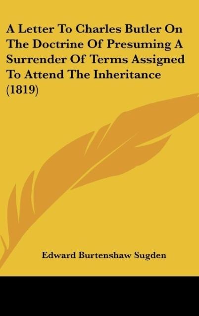 A Letter To Charles Butler On The Doctrine Of Presuming A Surrender Of Terms Assigned To Attend The Inheritance (1819)