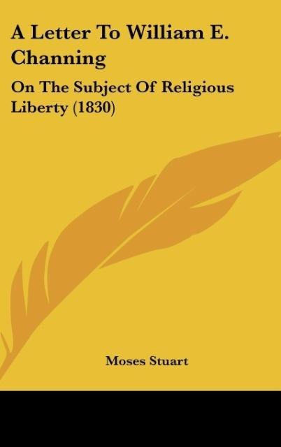 A Letter To William E. Channing: On The Subject Of Religious Liberty (1830)