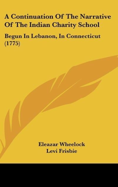 A Continuation Of The Narrative Of The Indian Charity School: Begun In Lebanon, In Connecticut (1775)