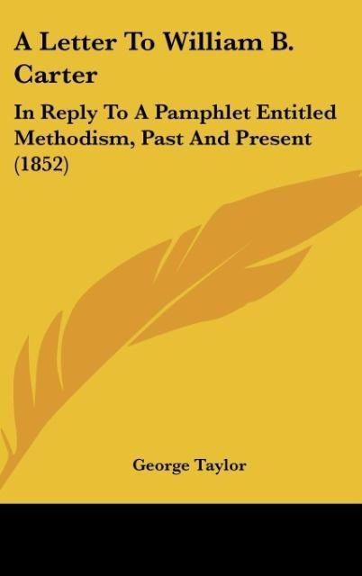 A Letter To William B. Carter: In Reply To A Pamphlet Entitled Methodism, Past And Present (1852)