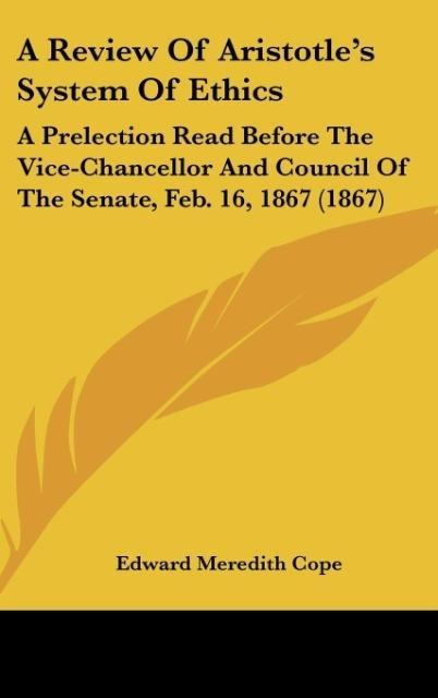 A Review Of Aristotles System Of Ethics: A Prelection Read Before The Vice-Chancellor And Council Of The Senate, Feb. 16, 1867 (1867)