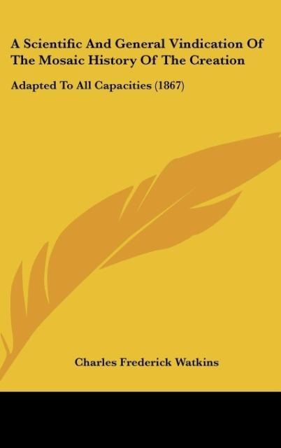 A Scientific And General Vindication Of The Mosaic History Of The Creation: Adapted To All Capacities (1867)