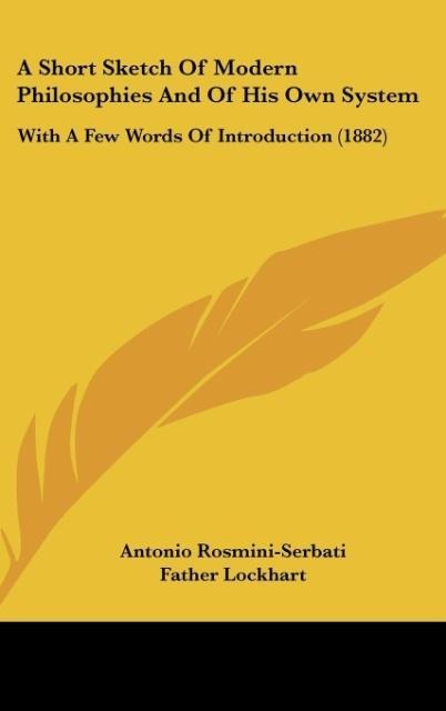 A Short Sketch Of Modern Philosophies And Of His Own System: With A Few Words Of Introduction (1882)