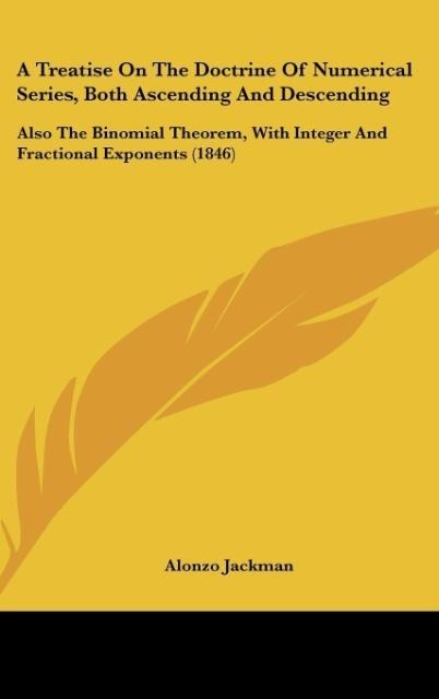A Treatise On The Doctrine Of Numerical Series, Both Ascending And Descending: Also The Binomial Theorem, With Integer And Fractional Exponents (1846)