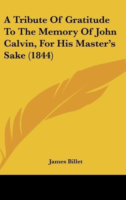 A Tribute Of Gratitude To The Memory Of John Calvin, For His Masters Sake (1844)