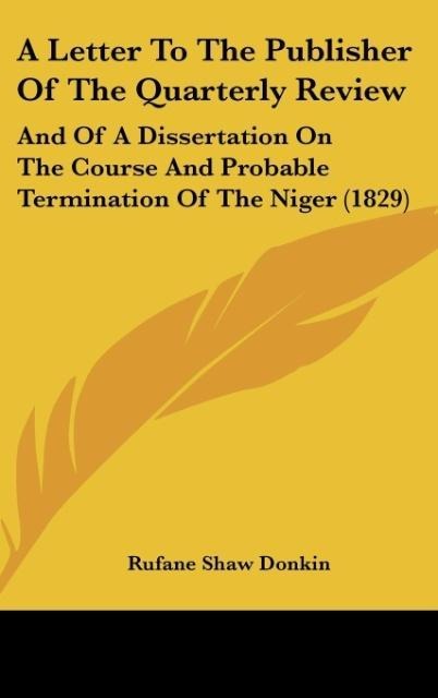A Letter To The Publisher Of The Quarterly Review: And Of A Dissertation On The Course And Probable Termination Of The Niger (1829)