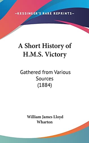 A Short History of H.M.S. Victory: Gathered from Various Sources (1884)