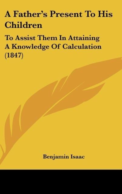 A Fathers Present To His Children: To Assist Them In Attaining A Knowledge Of Calculation (1847)