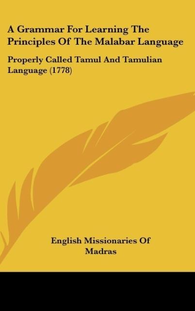 A Grammar For Learning The Principles Of The Malabar Language: Properly Called Tamul And Tamulian Language (1778)