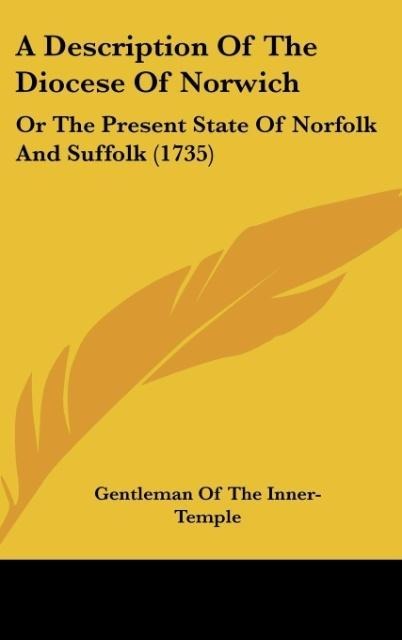 A Description Of The Diocese Of Norwich: Or The Present State Of Norfolk And Suffolk (1735)